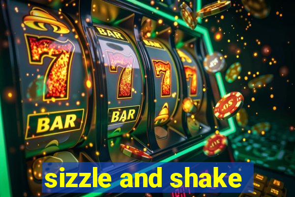 sizzle and shake